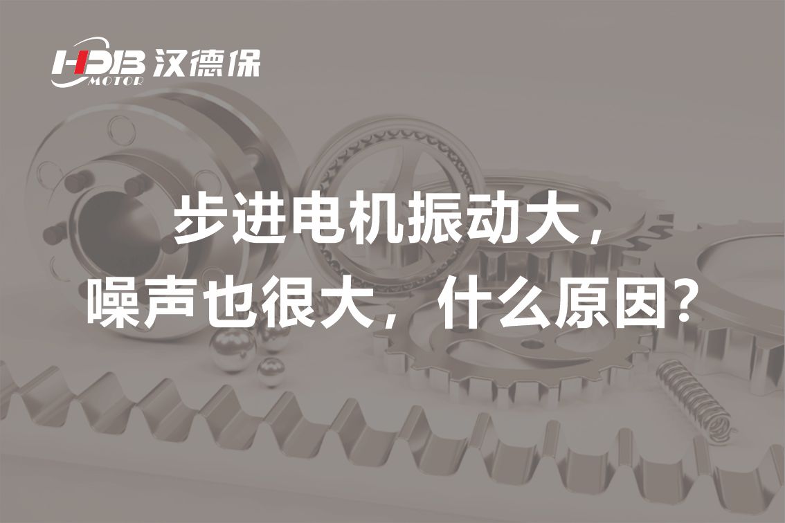 步進(jìn)電機(jī)振動(dòng)大,噪聲也很大,什么原因?